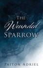 The Wounded Sparrow By Paiton Adriel Cover Image