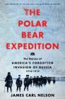 The Polar Bear Expedition: The Heroes of America's Forgotten Invasion of Russia, 1918-1919 Cover Image