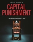 Capital Punishment: A Documentary and Reference Guide (Documentary and Reference Guides) By Jr. Hudson, David L. Cover Image
