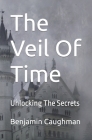 The Veil Of Time: Unlocking The Secrets Cover Image