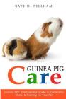 Guinea Pigs: The Essential Guide To Ownership, Care, & Training For Your Pet Cover Image