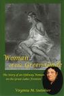 Woman of the Green Glade: The Story of an Ojibway Woman on the Great Lakes Frontier By Virginia M. Soetebier Cover Image