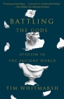 Battling the Gods: Atheism in the Ancient World By Tim Whitmarsh Cover Image
