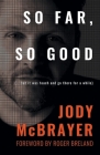 So Far, So Good: (...but it was touch and go there for a while) By Jody McBrayer Cover Image