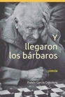 Y llegaron los bárbaros: poesía By Ruben Garcia Cebollero Cover Image