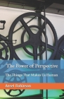 The Power Of Perspective: The Things That Makes Us Humans By Ansel Robinson Cover Image
