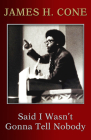 Said I Wasn't Gonna Tell Nobody: The Making of a Black Theologian By James H. Cone, Cornel West (Foreword by) Cover Image