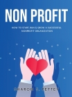Non Profit: How to Start, Run & Grow a Successful Nonprofit Organization Cover Image