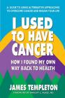 I Used to Have Cancer: How I Found My Own Way Back to Health Cover Image