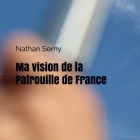 Ma vision de la Patrouille de France By Nathan Serny Cover Image