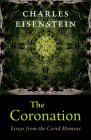 The Coronation: Essays from the Covid Moment By Charles Eisenstein Cover Image
