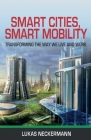 Smart Cities, Smart Mobility: Transforming the Way We Live and Work By Lukas Neckermann Cover Image