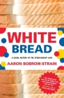 White Bread: A Social History of the Store-Bought Loaf By Aaron Bobrow-Strain Cover Image