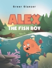 Alex the Fish Boy By Greer Glanzer Cover Image