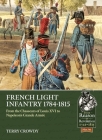 French Light Infantry 1784-1815: From the Chasseurs of Louis XVI to Napoleon's Grande Armée (From Reason to Revolution) Cover Image
