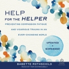 Help for the Helper: : Preventing Compassion Fatigue and Vicarious Trauma in an Ever-Changing World: Updated + Expanded Cover Image