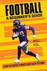 Football a Beginner's Guide: Learn the Basics to Watch and Enjoy the Game By Jerrett Holloway, Rafael Thomas Cover Image