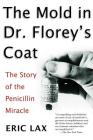 The Mold in Dr. Florey's Coat: The Story of the Penicillin Miracle By Eric Lax Cover Image