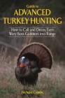 Guide to Advanced Turkey Hunting: How to Call and Decoy Even Wary Boss Gobblers into Range Cover Image