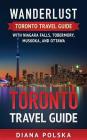 Toronto Travel Guide: Wanderlust Toronto Travel Guide with Niagara Fall, Tobermory, Muskoka, and Ottawa By Diana Polska Cover Image
