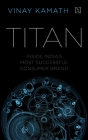 Titan: Inside India's Most Successful Consumer Brand By Vinay Kamath Cover Image