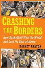 Crashing the Borders: How Basketball Won the World and Lost Its Soul at By Harvey Araton Cover Image