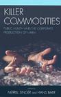 Killer commodities: Public Health and the Corporate Production of Harm By Merrill Singer (Editor), Hans a. Baer (Editor), Roberto Abadie (Contribution by) Cover Image