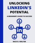 Unlocking LinkedIn's Potential: A Beginner's Guide to Success Cover Image