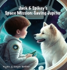 Jack & Spikey's Space Mission: Saving Jupiter By Ryan Babber, Sagar Babber Cover Image