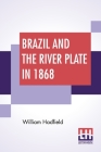 Brazil And The River Plate In 1868: Showing The Progress Of Those Countries Since His Former Visit In 1853. Cover Image