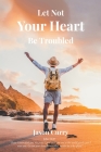 Let Not Your Heart Be Troubled By Jason Curry Cover Image