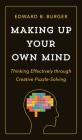 Making Up Your Own Mind: Thinking Effectively Through Creative Puzzle-Solving By Edward B. Burger Cover Image