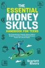 The Essential Money Skills Handbook for Teens: The Comprehensive Financial Literacy Guide to Budgeting, Investing, and Mastering Personal Finance for By Scarlett Rivers, Richard Meadows Cover Image