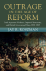 Outrage in the Age of Reform: Irish Agrarian Violence, Imperial Insecurity, and British Governing Policy, 1830-1845 By Jay R. Roszman Cover Image