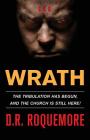 Wrath: The Tribulation Has Begun, And The Church Is Still Here! By D. R. Roquemore Cover Image