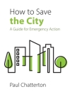 How to Save the City: A Guide for Emergency Action By Paul Chatterton Cover Image