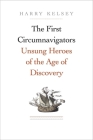 The First Circumnavigators: Unsung Heroes of the Age of Discovery By Harry Kelsey Cover Image