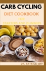 Carb Cycling Diet Cookbook for Starters and Dummies: Amazing Recipes and Meal Plans for Rapid Fat Loss, Increased Energy and Enhanced Health Cover Image