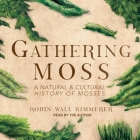 Gathering Moss Lib/E: A Natural and Cultural History of Mosses By Robin Wall Kimmerer, Robin Wall Kimmerer (Read by) Cover Image