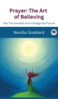 Prayer: The Art of Believing: See The Invisible And Change the Future By Neville Goddard Cover Image
