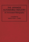 The Japanese Automobile Industry: An Annotated Bibliography (Bibliographies and Indexes in Economics and Economic History #15) By Sheau-Yueh J. Chao, Sheau-Yueh J. Chao (Compiled by) Cover Image