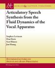 Articulatory Speech Synthesis from the Fluid Dynamics of the Vocal Apparatus (Synthesis Lectures on Speech and Audio Processing) By Stephen Levinson, Don Davis, Scot Slimon Cover Image