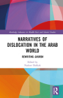 Narratives of Dislocation in the Arab World: Rewriting Ghurba (Routledge Advances in Middle East and Islamic Studies) By Nadeen Dakkak (Editor) Cover Image