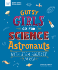 Gutsy Girls Go for Science: Astronauts: With STEM Projects for Kids By Alicia Klepeis, Hui Li (Illustrator) Cover Image