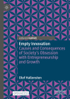 Empty Innovation: Causes and Consequences of Society's Obsession with Entrepreneurship and Growth By Olof Hallonsten Cover Image