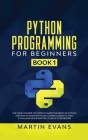 Python Programming for Beginners - Book 1: The Crash Course You Need to Learn the Basics of Python and How to Work With Files, Classes & Objects, Even Cover Image