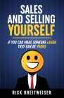 Sales and Selling Yourself: If you can make someone laugh they can be yours By Rick Breitweiser Cover Image