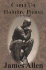 Como Un Hombre Piensa: Así Es Su Vida By James Allen, Carlos Gil (Translator) Cover Image