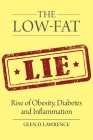 The Low-Fat Lie: Rise of Obesity, Diabetes and Inflammation By Glen D. Lawrence Cover Image