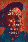 To Rob a Bank Is an Honor By Lucio Urturbia, Paul Sharkey (Translator) Cover Image